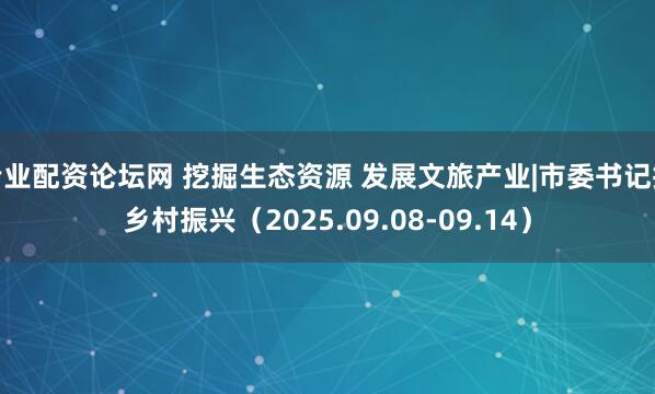 专业配资论坛网 挖掘生态资源 发展文旅产业|市委书记抓乡村振兴（2025.09.08-09.14）